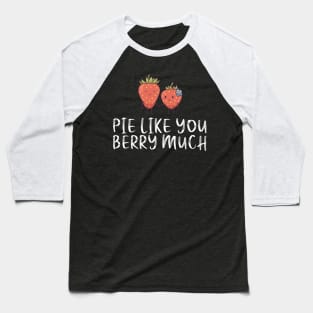 Happy Valentine's Day - Pie Like You Berry Much Baseball T-Shirt